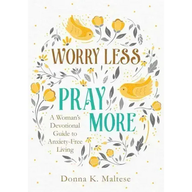 Worry Less, Pray More: A Woman's Devotional Guide to Anxiety-Free Living
