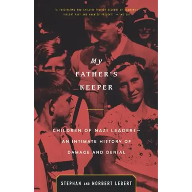 My Father's Keeper: Children of Nazi Leaders--An Intimate History of Damage and Denial