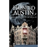 Haunted Austin: History and Hauntings in the Captial City