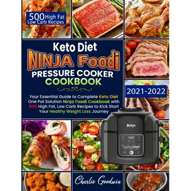 Keto Diet Ninja Foodi Pressure Cooker Cookbook: Your Essential Guide To Keto Diet One Pot Solution With 500 High Fat, Low Carb Recipes To Kick Start Y