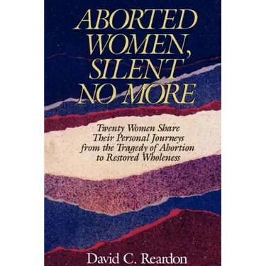 Aborted Women, Silent No More: Twenty Women Share Their Personal Journeys From the Tragedy of Abortion to Restored Wholeness