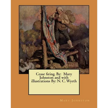 Cease firing. By: Mary Johnston and with illustrations By: N. C. Wyeth