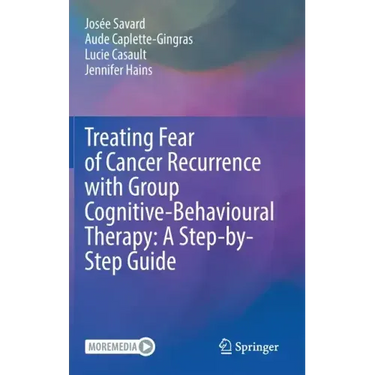 Treating Fear of Cancer Recurrence with Group Cognitive-Behavioural Therapy: A Step-By-Step Guide