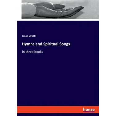 Hymns and Spiritual Songs: in three books