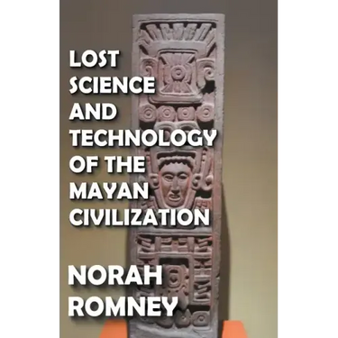 Lost Science and Technology of the Mayan Civilization