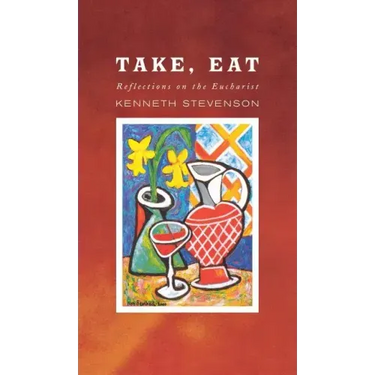 Take, Eat: Reflections on the Eucharist