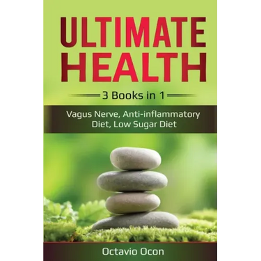 Ultimate Health: 3 Books in 1: Vagus Nerve, Anti-inflammatory Diet, Low Sugar Diet: 3 Books in 1: Vagus Nerve, Anti-inflammatory Diet, Low Sugar Diet