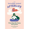 The Incredible Animal Afterlife: What Your Pet Wants You to Know