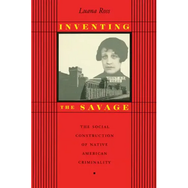 Inventing the Savage: The Social Construction of Native American Criminality