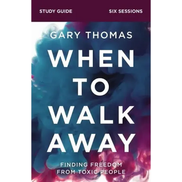 When to Walk Away Bible Study Guide: Finding Freedom from Toxic People