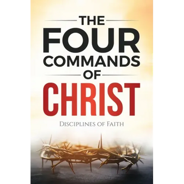 The Four Commands of Christ: Disciplines of Faith