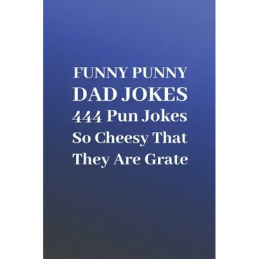 Funny Punny Dad Jokes: 444 Pun Jokes So Cheesy That They Are Grate