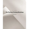 The Platinum Printing Workshop: Platinum/Palladium Printing Made Easy