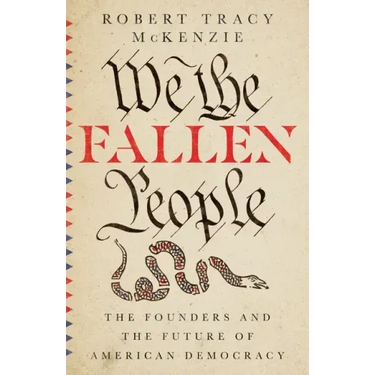 We the Fallen People: The Founders and the Future of American Democracy