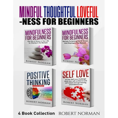 Mindfulness for Beginners, Positive Thinking, Self Love: 4 Books in 1! Your Mindset Super Combo! Learn to Stay in the Moment, 30 Days of Positive Thou