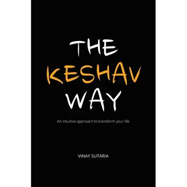 The Keshav Way: An intuitive approach to transform your life