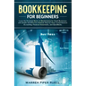 Bookkeeping for Beginners: Learn the Essential Basics of Bookkeeping for Small Businesses with Simple and Effective Methods Step-by-Step: Compreh