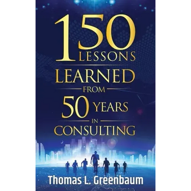 150 Lessons Learned from 50 Years in Consulting