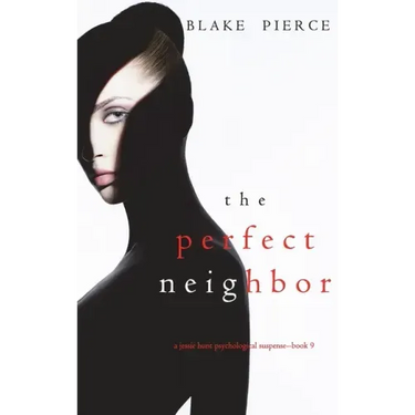 The Perfect Neighbor (A Jessie Hunt Psychological Suspense Thriller-Book Nine)