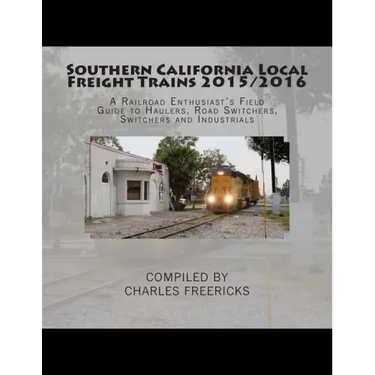 Southern California Local Freight Trains 2015/2016: A Railroad Enthusiast's Field Guide to Haulers, Road Switchers, Switchers and Industrials