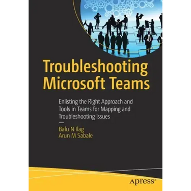 Troubleshooting Microsoft Teams: Enlisting the Right Approach and Tools in Teams for Mapping and Troubleshooting Issues