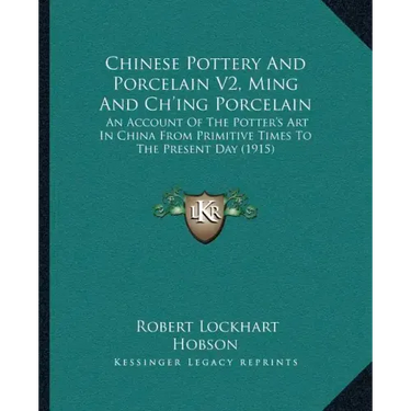 Chinese Pottery And Porcelain V2, Ming And Ch'ing Porcelain: An Account Of The Potter's Art In China From Primitive Times To The Present Day (1915)