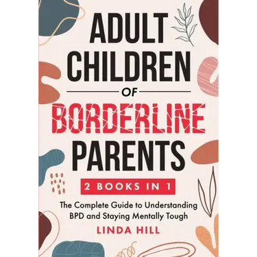 Adult Children of Borderline Parents: The Complete Guide to Understanding BPD and Staying Mentally Tough (Break Free and Recover from Unhealthy Relati