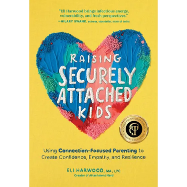Raising Securely Attached Kids: Using Connection-Focused Parenting to Create Confidence, Empathy, and Resilience