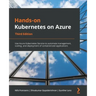 Hands-On Kubernetes on Azure - Third Edition: Use Azure Kubernetes Service to automate management, scaling, and deployment of containerized applicatio