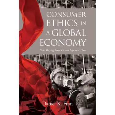 Consumer Ethics in a Global Economy: How Buying Here Causes Injustice There