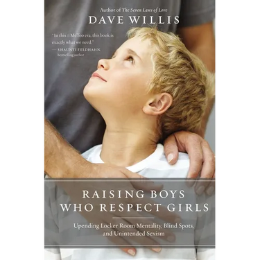 Raising Boys Who Respect Girls: Upending Locker Room Mentality, Blind Spots, and Unintended Sexism
