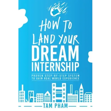 How To Land Your Dream Internship: Proven Step-By-Step System To Gain Real World Experience