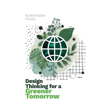 Design Thinking for a Greener Tomorrow: Sustainable Vision