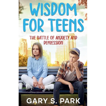 Wisdom for Teens The Battle of Anxiety and Depression