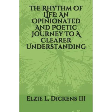 The Rhythm Of Life: An Opinionated And Poetic Journey To A Clearer Understanding