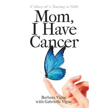 Mom, I Have Cancer: A Story of a Journey in Faith