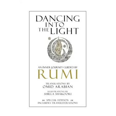 Dancing Into The Light: An Inner Journey Guided by Rumi - Special Edition