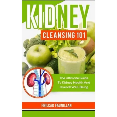 Kidney Cleansing 101: The Ultimate Guide to Kidney Health and Overall Well-Being