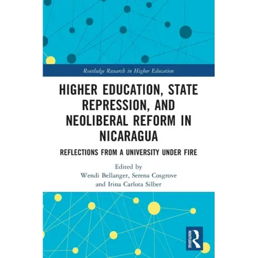 Higher Education, State Repression, and Neoliberal Reform in Nicaragua: Reflections from a University Under Fire