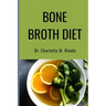 Bone Broth Diet: Lose Weight, Strengthen Your Bones, & Feel Amazing with the Bone Broth Diet!