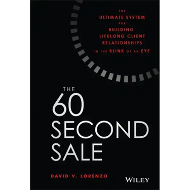 The 60 Second Sale: The Ultimate System for Building Lifelong Client Relationships in the Blink of an Eye