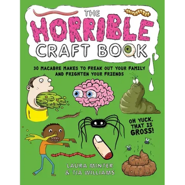 The Horrible Craft Book: 30 Macabre Makes to Freak Out Your Family and Frighten Your Friends