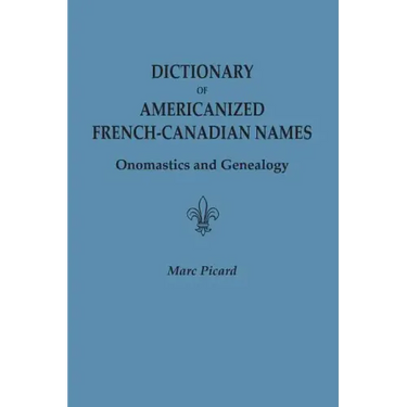 Dictionary of Americanized French-Canadian Names: Onomastics and Genealogy