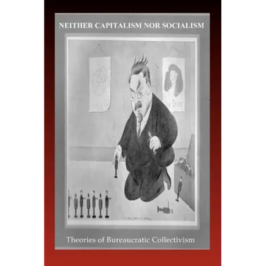 Neither Capitalism Nor Socialism: Theories of Bureaucratic Collectivism