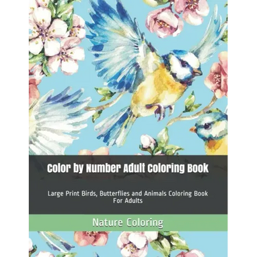 Color by Number Adult Coloring Book: Large Print Birds, Butterflies and Animals Coloring Book For Adults