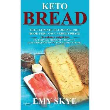 Keto Bread: The Ultimate Ketogenic Diet Book for Low Carbohydrate; to Enhance Weight Loss, Fat Burning, Promote a Healthy, Easy an