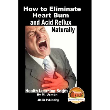 How to Eliminate Heart Burn and Acid Reflux Naturally - Health Learning Series