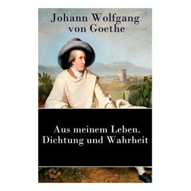 Aus meinem Leben. Dichtung und Wahrheit: Autobiographie