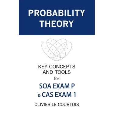 Probability Theory: Key Concepts and Tools for SOA Exam P & CAS Exam 1