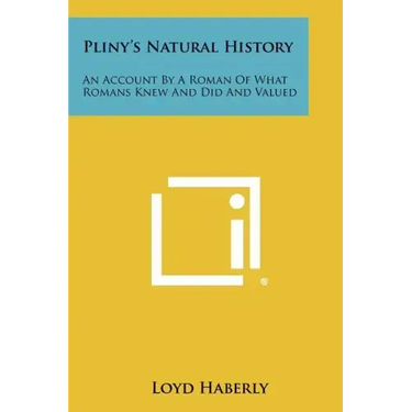 Pliny's Natural History: An Account By A Roman Of What Romans Knew And Did And Valued